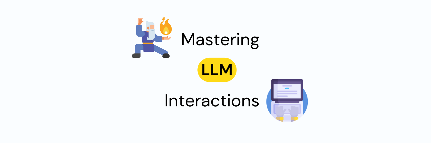 Mastering LLM Interactions